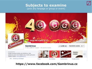 Subjects to examine
(pick any fanpage or group or event)

https://www.facebook.com/Gambrinus.cz

 