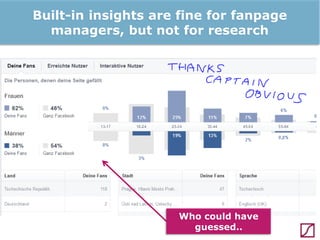 Built-in insights are fine for fanpage
managers, but not for research

Who could have
guessed..

 