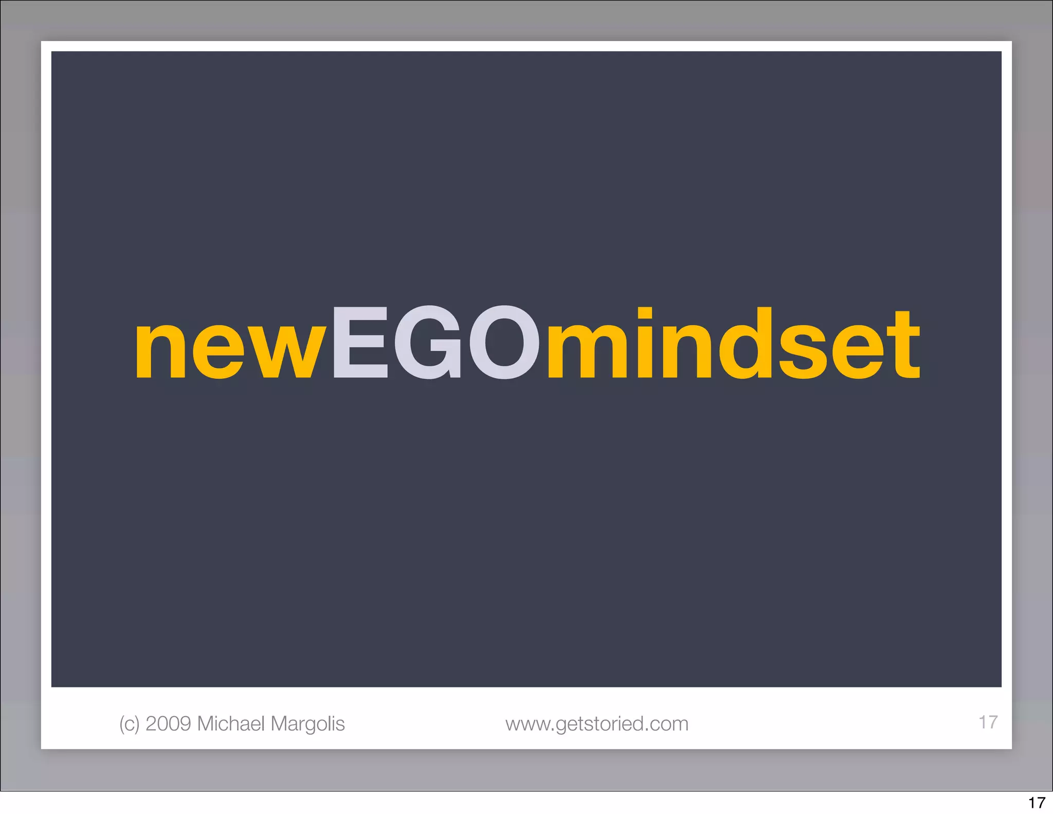 newEGOmindset


(c) 2009 Michael Margolis   www.getstoried.com   17



                                                      17
 