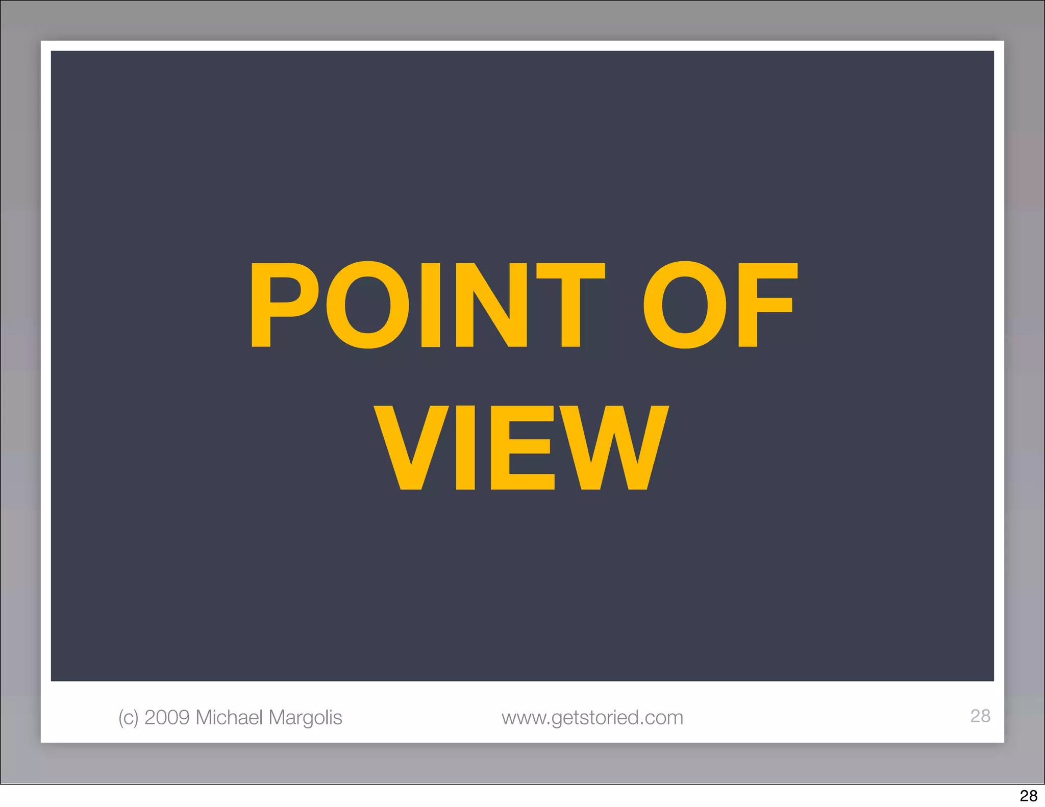 POINT OF
               VIEW

(c) 2009 Michael Margolis   www.getstoried.com   28



                                                      28
 