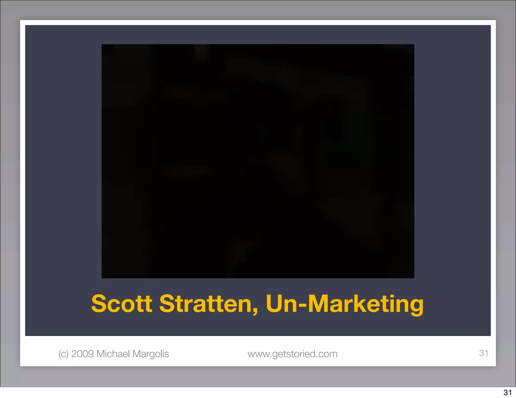Scott Stratten, Un-Marketing
(c) 2009 Michael Margolis   www.getstoried.com   31



                                                      31
 
