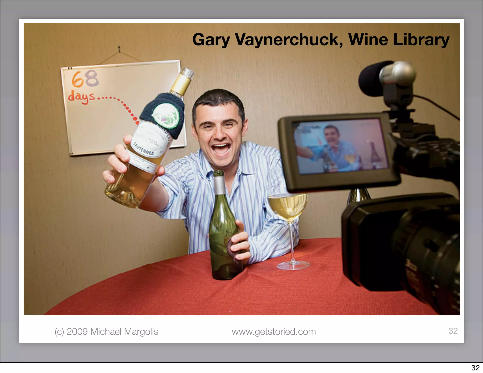 Gary Vaynerchuck, Wine Library




(c) 2009 Michael Margolis       www.getstoried.com       32



                                                              32
 