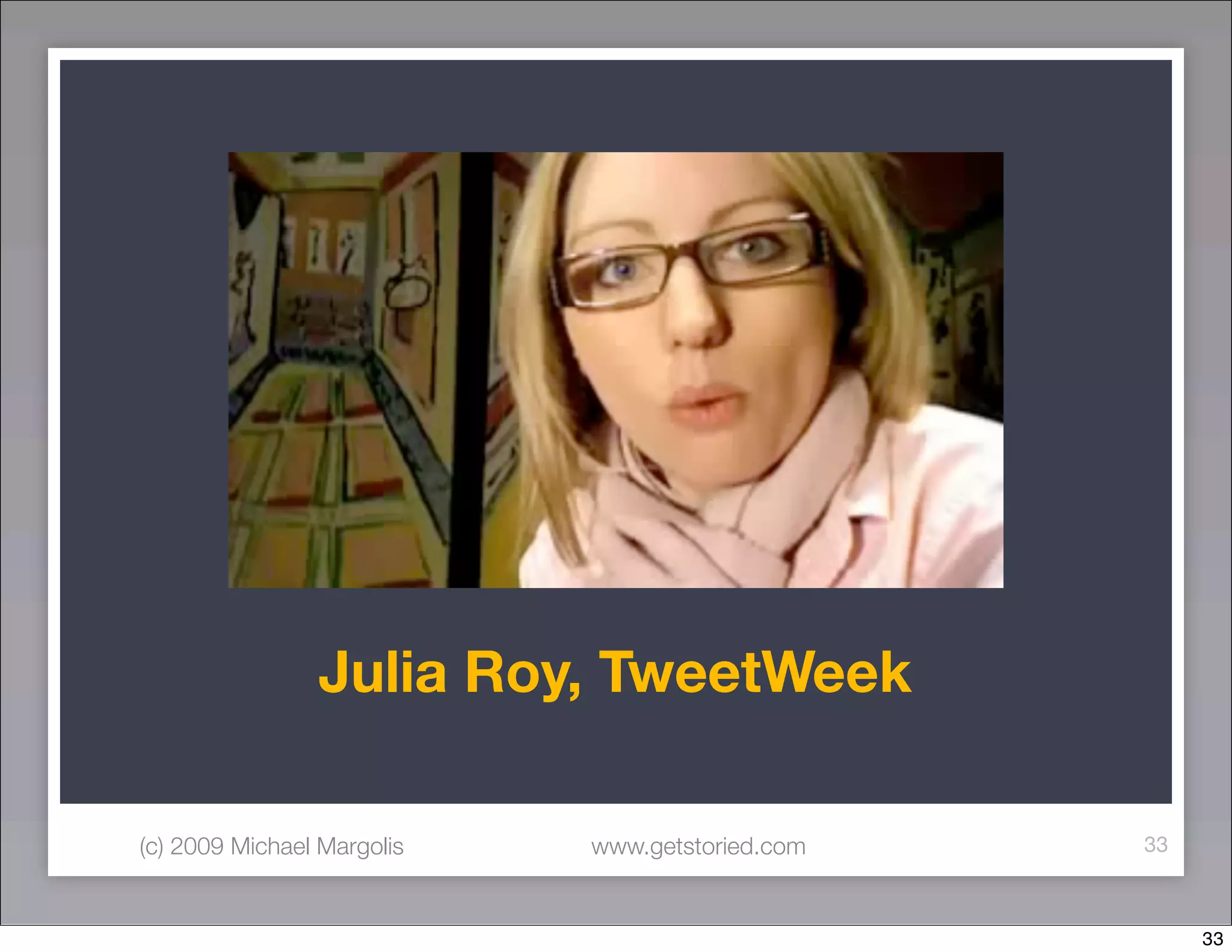 Julia Roy, TweetWeek

(c) 2009 Michael Margolis   www.getstoried.com   33



                                                      33
 