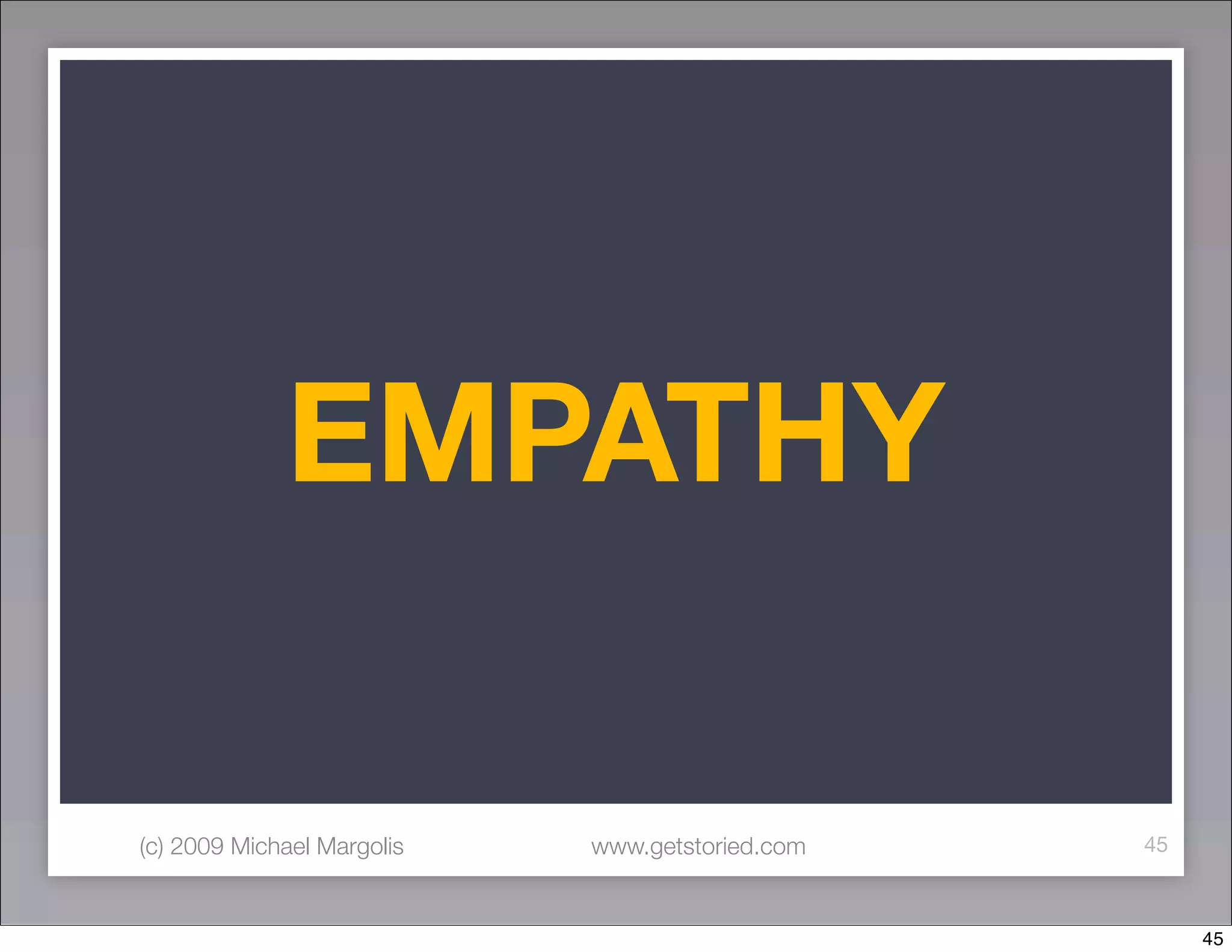 EMPATHY

(c) 2009 Michael Margolis   www.getstoried.com   45



                                                      45
 