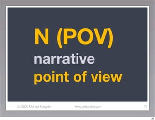 N (POV)
            narrative
            point of view
(c) 2009 Michael Margolis   www.getstoried.com   30



           ...