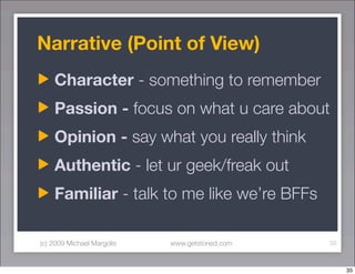 Narrative (Point of View)
    Character - something to remember
    Passion - focus on what u care about
    Opinion - say...