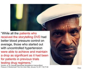 “While all the patients who
received the storytelling DVD had
better blood pressure control on
average, those who started ...