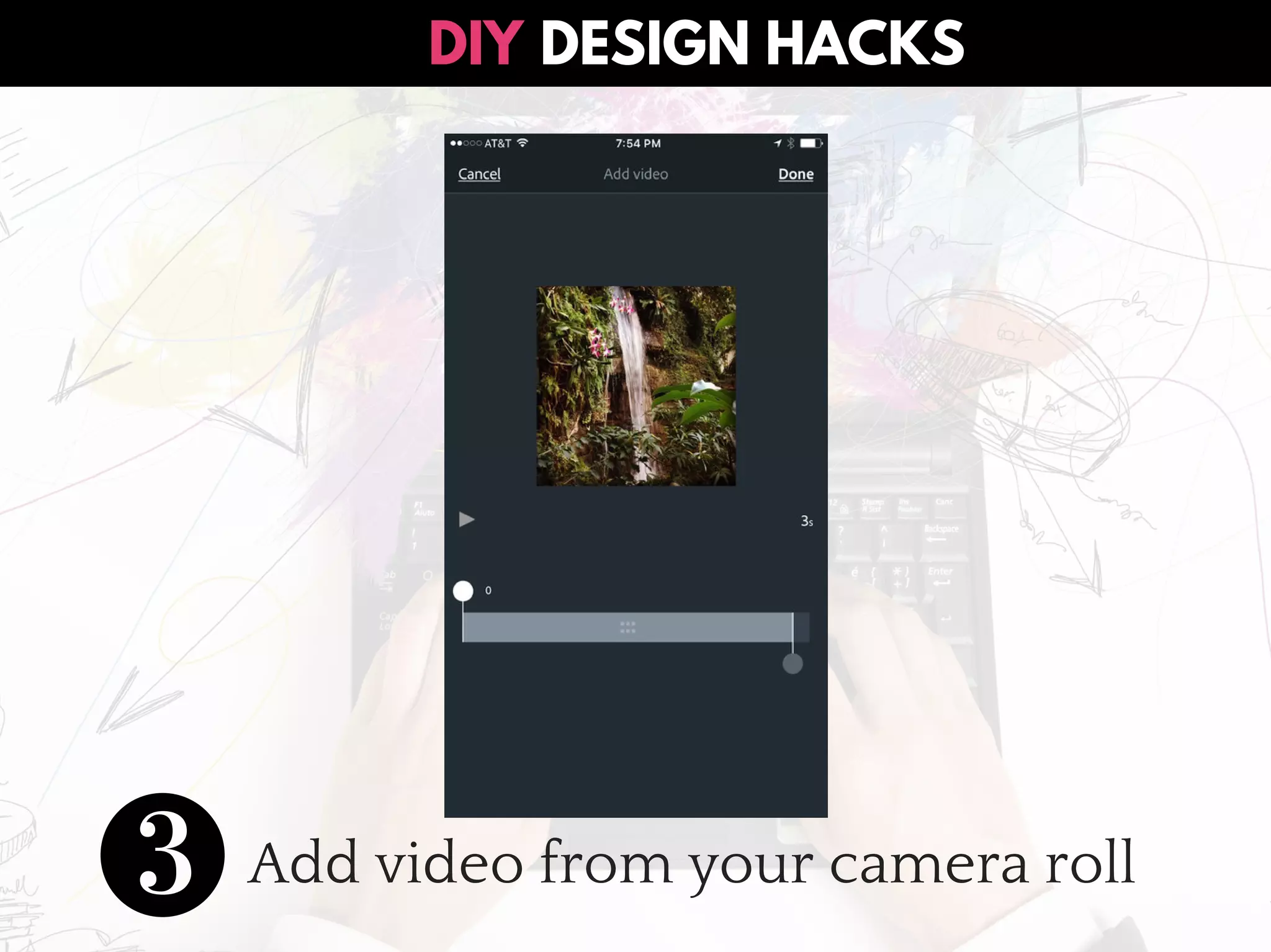 DESIGN HACKSDIY
Add video from your camera roll