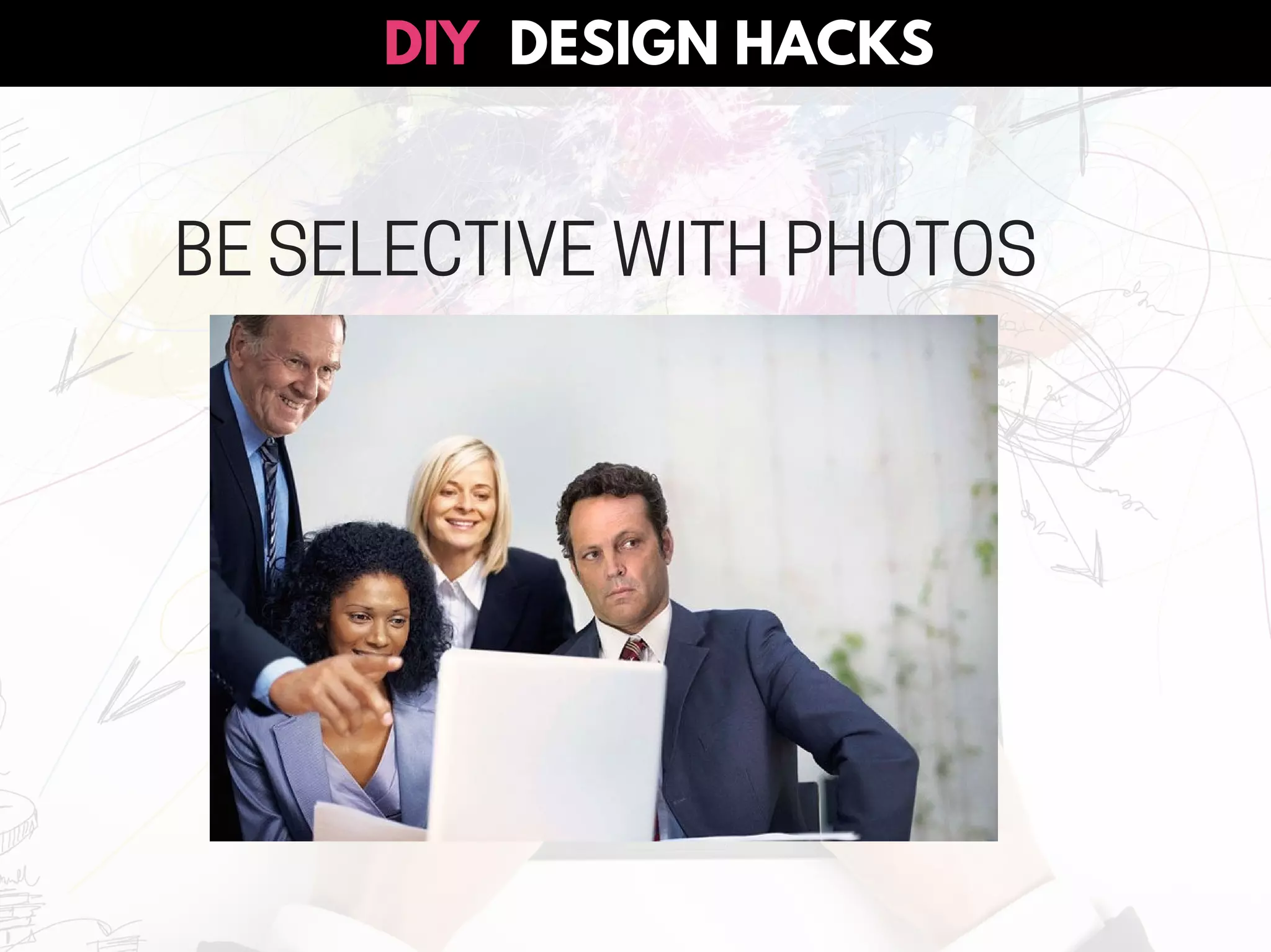 BE SELECTIVE WITH PHOTOS
DESIGN HACKSDIY