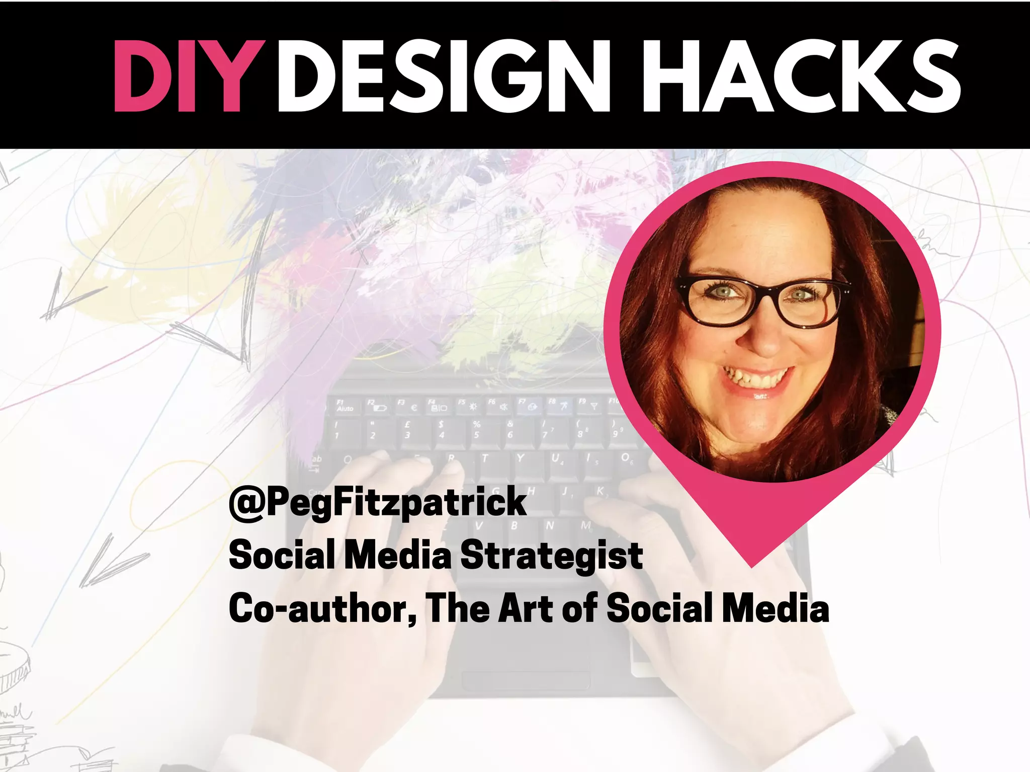DESIGN HACKSDIY
@PegFitzpatrick
Social Media Strategist
Co-author, The Art of Social Media