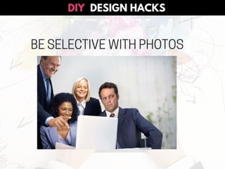 BE SELECTIVE WITH PHOTOS
DESIGN HACKSDIY
 