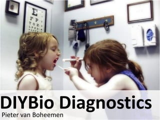 DIYBio Diagnostics
Pieter van Boheemen
 