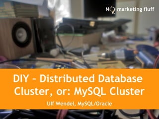 DIY – Distributed Database
Cluster, or: MySQL Cluster
Ulf Wendel, MySQL/Oracle
N marketing fluff
 
