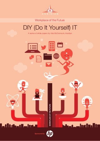 Workplace of the Future

DIY (Do It Yourself) IT
  A series of white papers by Ade McCormack, Auridian




                        1 Auridian
 