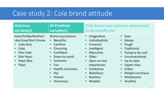 Case study 2: Cola brand attitude
Outcome
variable(s)
34 Predictor
variable(s)
If the brand was a person, what would
its p...