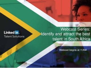 Webcast Series:
Identify and attract the best
talent in South Africa
Webcast begins at 11AM
 