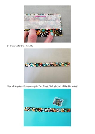 Do the same for the other side.
Now fold together. Press once again. Your folded fabric piece should be 1 inch wide.
 
