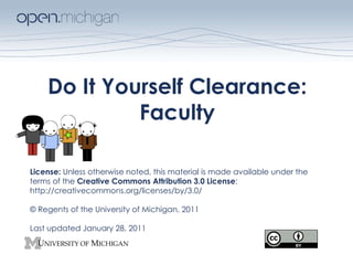 Do It Yourself Clearance: Faculty License:  Unless otherwise noted, this material is made available under the terms of the  Creative Commons Attribution 3.0 License :  http://creativecommons.org/licenses/by/3.0/  © Regents of the University of Michigan, 2011 Last updated January 28, 2011 