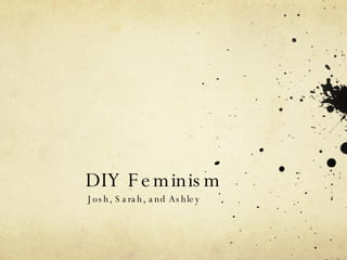 DIY Feminism Josh, Sarah, and Ashley 