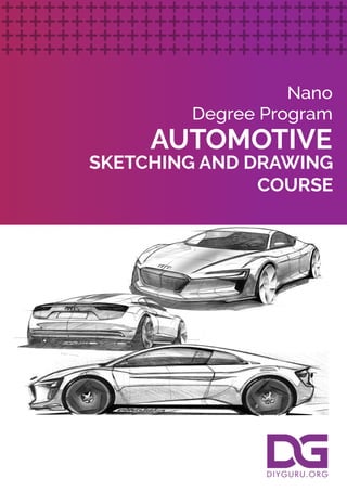 AUTOMOTIVE
SKETCHING AND DRAWING
COURSE
Nano
Degree Program
 