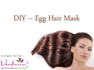 DIY – Egg Hair Mask 
An Organic Tip From 
 