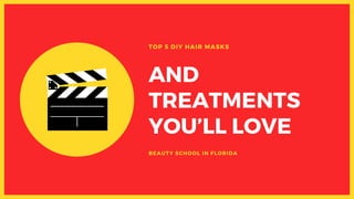 AND
TREATMENTS
YOU’LL LOVE
TOP 5 DIY HAIR MASKS
BEAUTY SCHOOL IN FLORIDA
 