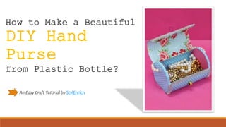 How to Make a Beautiful
DIY Hand
Purse
from Plastic Bottle?
An Easy Craft Tutorial by StylEnrich
 