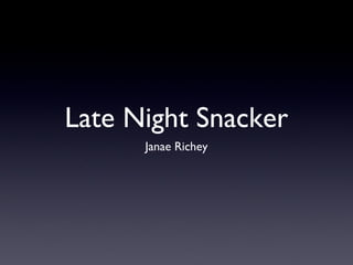 Late Night Snacker
Janae Richey

 