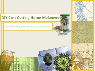 DIY Cost Cutting Home Makeover
 Tips for re-doing your home and saving money
 