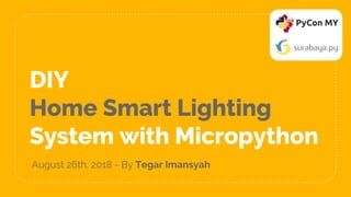 DIY
Home Smart Lighting
System with Micropython
August 26th, 2018 - By Tegar Imansyah
 