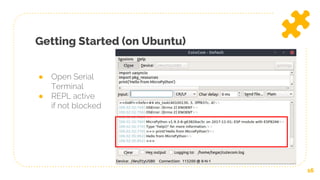 Getting Started (on Ubuntu)
16
● Open Serial
Terminal
● REPL active
if not blocked
 