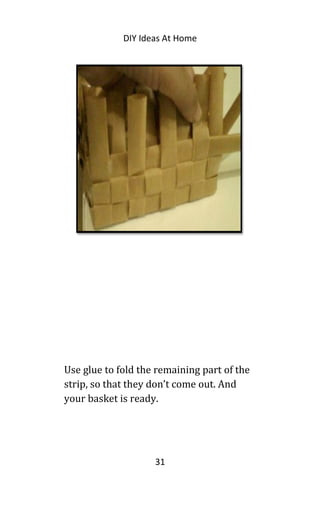 DIY Ideas At Home
Use glue to fold the remaining part of the
strip, so that they don’t come out. And
your basket is ready.
31
 