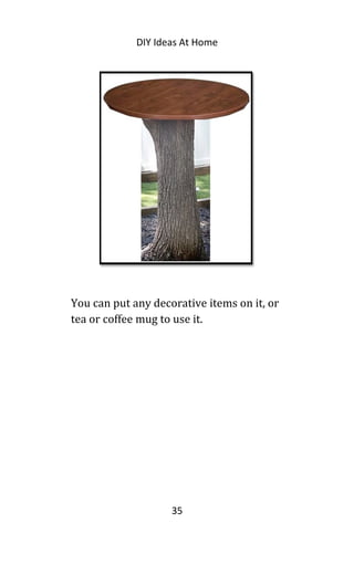 DIY Ideas At Home
You can put any decorative items on it, or
tea or coffee mug to use it.
35
 