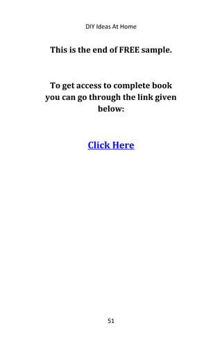 DIY Ideas At Home
This is the end of FREE sample.
To get access to complete book
you can go through the link given
below:
Click Here
51
 