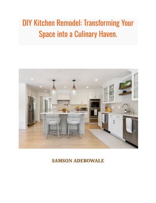 DIY Kitchen Remodel: Transforming Your
Space into a Culinary Haven.
SAMSON ADEBOWALE
 