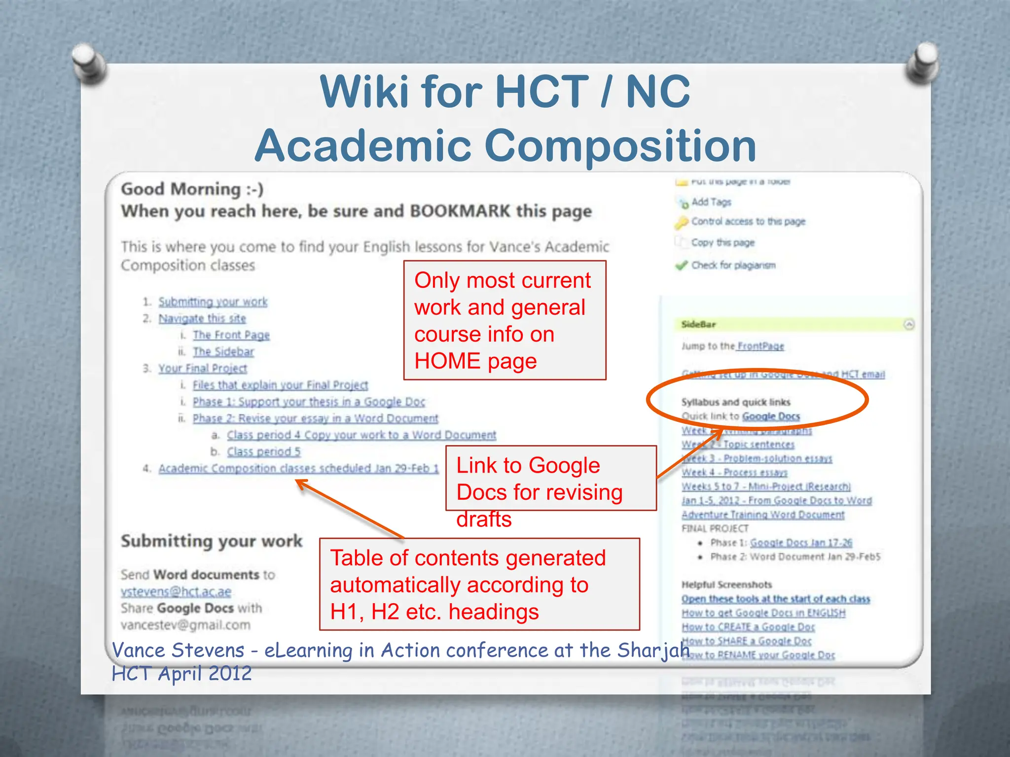 Wiki for HCT / NC
              Academic Composition

                               Only most current
                               work and general
                               course info on
                               HOME page



                                    Link to Google
                                    Docs for revising
                                    drafts
                       Table of contents generated
                       automatically according to
                       H1, H2 etc. headings
Vance Stevens - eLearning in Action conference at the Sharjah
HCT April 2012
 