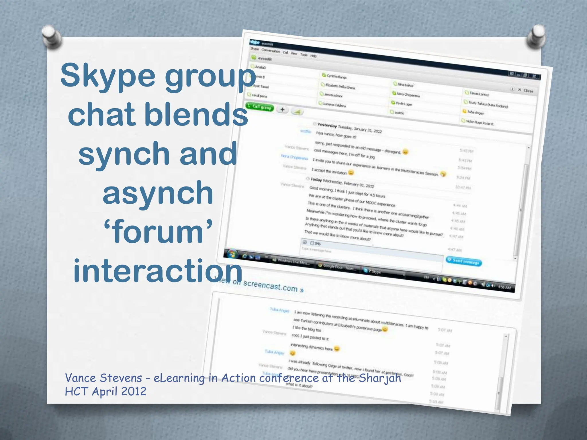 Skype group
chat blends
  synch and
   asynch
   ‘forum’
 interaction


Vance Stevens - eLearning in Action conference at the Sharjah
HCT April 2012
 