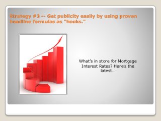 Strategy #3 -- Get publicity easily by using proven
headline formulas as "hooks."
What’s in store for Mortgage
Interest Ra...