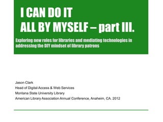I CAN DO IT ALL BY MYSELF: : Exploring new roles for libraries and ...