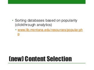 • Sorting databases based on popularity
   (clickthrough analytics)
  • www.lib.montana.edu/resources/popular.ph
    p



...