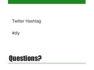 Twitter Hashtag

 #diy




Questions?
 