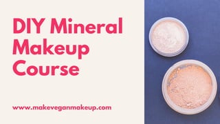 DIY Mineral
Makeup
Course
www.makeveganmakeup.com
 