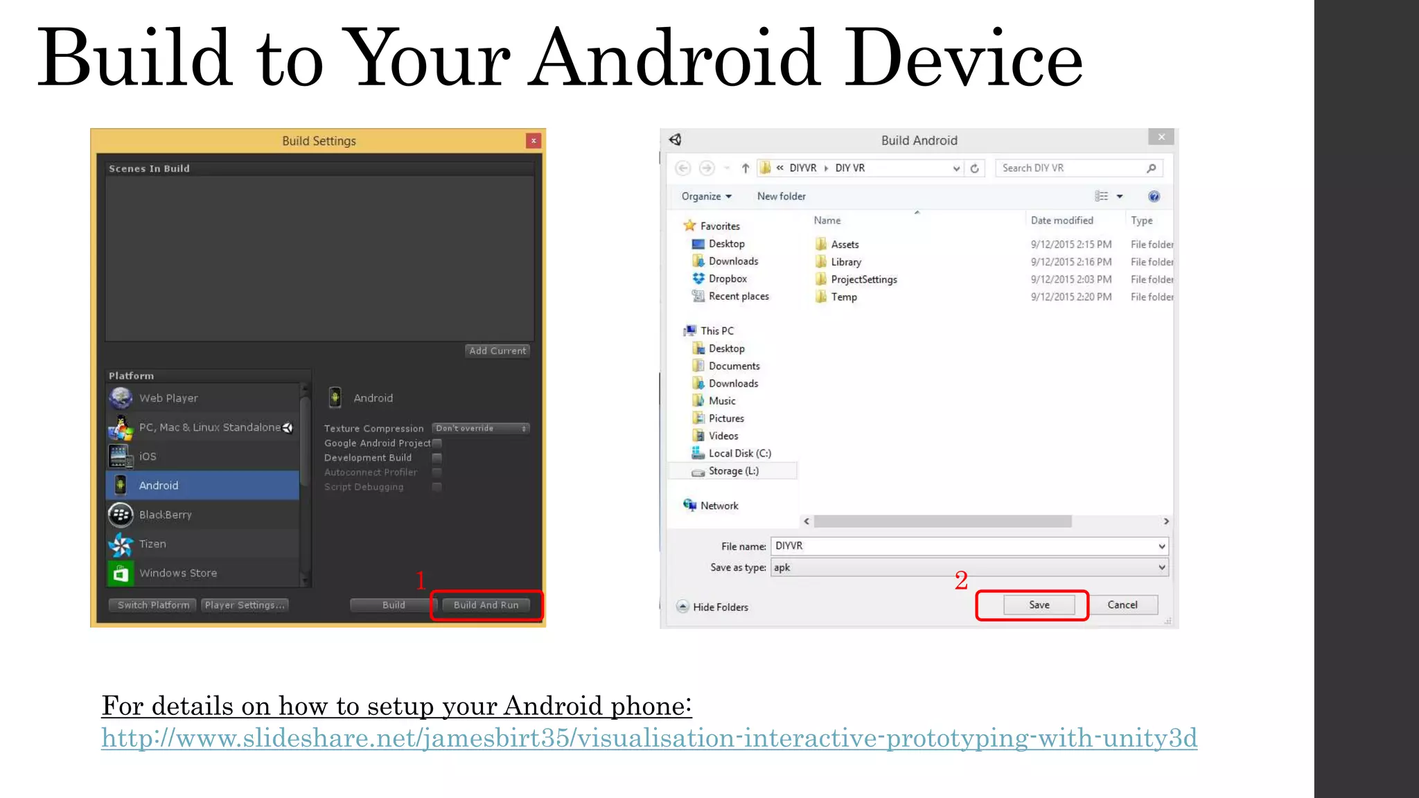 Build to Your Android Device
1
For details on how to setup your Android phone:
http://www.slideshare.net/jamesbirt35/visualisation-interactive-prototyping-with-unity3d
2
 