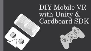 DIY Mobile VR
with Unity &
Cardboard SDK
 