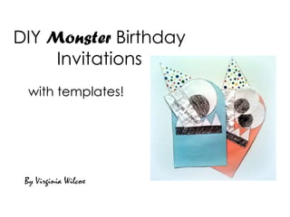 DIY Monster Birthday
     Invitations
  with templates!




 By Virginia Wilcox
 