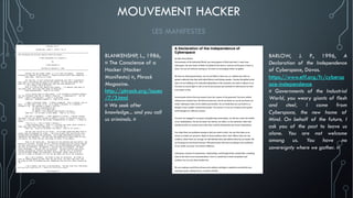 MOUVEMENT HACKER
LES MANIFESTES
BARLOW, J. P., 1996, A
Declaration of the Independence
of Cyberspace, Davos.
https://www.e...