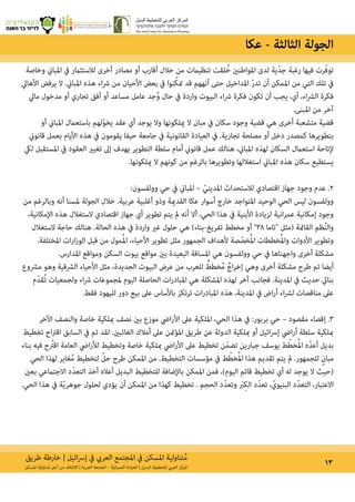 ‫طريق‬ ‫خارطة‬ | ‫ائيل‬‫رس‬‫إ‬ ‫يف‬ ‫العريب‬ ‫املجتمع‬ ‫يف‬ ‫املسكن‬ ‫تناولية‬ُ‫م‬ 13‫املسكن‬ ‫ة‬ّ‫ي‬‫تناول‬ُ‫م‬ ‫أجل‬ ‫من‬ ‫االئتالف‬ | ‫العربية‬ ‫الجامعة‬ – ‫ة‬ّ‫ي‬‫ان‬‫ر‬‫العم‬ ‫العيادة‬ | ‫البديل‬ ‫للتخطيط‬ ‫العريب‬ ‫املركز‬
‫وخاصة‬ ‫املباين‬ ‫يف‬ ‫لالستثامر‬ ‫أخرى‬ ‫مصادر‬ ‫أو‬ ‫أقارب‬ ‫خالل‬ ‫من‬ ‫تنظيامت‬ ‫لقت‬ ُ‫خ‬ ‫املواطنني‬ ‫لدى‬ ‫ّية‬‫د‬‫ج‬ ‫رغبة‬ ‫فيها‬ ‫رت‬ّ‫ف‬‫تو‬
‫األهايل‬ ‫يرفض‬ ‫ال‬ .‫املباين‬ ‫هذه‬ ‫اء‬‫رش‬ ‫من‬ ‫األحيان‬ ‫بعض‬ ‫يف‬ ‫نوا‬ّ‫ك‬‫مت‬ ‫قد‬ ‫أنههم‬ ‫حتى‬ ‫املداخيل‬ ّ‫ر‬‫تد‬ ‫أن‬ ‫املمكن‬ ‫من‬ ‫التي‬ ‫تلك‬ ‫يف‬
‫مايل‬ ‫مدخول‬ ‫أو‬ ‫تجاري‬ ‫أفق‬ ‫أو‬ ‫مساعد‬ ‫عامل‬ ‫جد‬ُ‫و‬ ‫حال‬ ‫يف‬ ‫واردة‬ ‫البيوت‬ ‫اء‬‫رش‬ ‫فكرة‬ ‫تكون‬ ‫أن‬ ‫يجب‬ ،‫أي‬ ،‫اء‬‫رش‬‫ال‬ ‫فكرة‬
.‫املبنى‬ ‫من‬ ‫آخر‬
‫أو‬ ‫املباين‬ ‫باستعامل‬ ‫لهم‬ّ‫و‬‫يخ‬ ‫عقد‬ ‫أي‬ ‫يوجد‬ ‫وال‬ ‫ميلكونها‬ ‫ال‬ ‫مبان‬ ‫يف‬ ‫سكان‬ ‫وجود‬ ‫قضية‬ ‫هي‬ ‫أخرى‬ ‫متشعبة‬ ‫قضية‬
‫قانوين‬ ‫بعمل‬ ‫األيام‬ ‫هذه‬ ‫يف‬ ‫يقومون‬ ‫حيفا‬ ‫جامعة‬ ‫يف‬ ‫القانونية‬ ‫العيادة‬ ‫يف‬ .‫تجارية‬ ‫مصلحة‬ ‫أو‬ ‫دخل‬ ‫كمصدر‬ ‫بتطويرها‬
‫ليك‬ ‫املستقبل‬ ‫يف‬ ‫العقود‬ ‫تغيري‬ ‫إىل‬ ‫يهدف‬ ‫التطوير‬ ‫سلطة‬ ‫أمام‬ ‫قانوين‬ ‫عمل‬ ‫هنالك‬ ،‫املباين‬ ‫لهذه‬ ‫السكان‬ ‫استعامل‬ ‫إلتاحة‬
.‫ميلكونها‬ ‫ال‬ ‫كونهم‬ ‫من‬ ‫بالرغم‬ ‫وتطويرها‬ ‫استغاللها‬ ‫املباين‬ ‫هذه‬ ‫سكان‬ ‫يستطيع‬
:‫وولفسون‬ ‫حي‬ ‫يف‬ ‫املباين‬ – ّ‫املديني‬ ‫لالستحداث‬ ‫اقتصادي‬ ‫جهاز‬ ‫وجود‬ ‫عدم‬ .2
‫من‬ ‫وبالرغم‬ ‫أنه‬ ‫ملسنا‬ ‫الجولة‬ ‫خالل‬ .‫عربية‬ ‫أغلبية‬ ‫وذو‬ ‫القدمية‬ ‫عكا‬ ‫أسوار‬ ‫خارج‬ ‫املتواجد‬ ‫الوحيد‬ ‫الحي‬ ‫ليس‬ ‫وولفسون‬
،‫اإلمكانية‬ ‫هذه‬ ‫الستغالل‬ ‫اقتصادي‬ ‫جهاز‬ ‫أي‬ ‫تطوير‬ ‫يتم‬ ‫مل‬ ‫أنه‬ ‫أال‬ ،‫الحي‬ ‫هذا‬ ‫يف‬ ‫األبنية‬ ‫لزيادة‬ ‫انية‬‫ر‬‫عم‬ ‫إمكانية‬ ‫وجود‬
‫الستغالل‬ ‫حاجة‬ ‫هنالك‬ .‫الحالة‬ ‫هذه‬ ‫يف‬ ‫واردة‬ ‫غري‬ ‫حلول‬ ‫هي‬ )‫تفريغ-بناء‬ ‫مخطط‬ ‫أو‬ ‫83״‬ ‫״تاما‬ ‫(مثل‬ ‫القامئة‬ ‫ُظم‬‫ن‬‫وال‬
.‫املختلفة‬ ‫ات‬‫ر‬‫ا‬‫ز‬‫الو‬ ‫قبل‬ ‫من‬ ‫مول‬ُ‫مل‬‫ا‬ ،‫األحياء‬ ‫تطوير‬ ‫مثل‬ ‫الجمهور‬ ‫ألهداف‬ ‫صة‬ ّ‫خص‬ُ‫مل‬‫ا‬ ‫خططات‬ُ‫مل‬‫وا‬ ‫األدوات‬ ‫وتطوير‬
.‫املدارس‬ ‫ومواقع‬ ‫السكن‬ ‫بيوت‬ ‫مواقع‬ ‫بني‬ ‫البعيدة‬ ‫املسافة‬ ‫هي‬ ‫وولفسون‬ ‫حي‬ ‫يف‬ ‫واجهناها‬ ‫أخرى‬ ‫مشكلة‬
‫مرشوع‬ ‫وهو‬ ‫الرشقية‬ ‫األحياء‬ ‫مثل‬ ،‫الجديدة‬ ‫البيوت‬ ‫عرض‬ ‫من‬ ‫للعرب‬ ٌ‫خطط‬ُ‫م‬ ٌ‫اج‬‫ر‬‫إخ‬ ‫وهي‬ ‫أخرى‬ ‫مشكلة‬ ‫طرح‬ ‫تم‬ ‫أيضا‬
‫ّم‬‫د‬‫ق‬ُ‫ت‬ ‫ولجمعيات‬ ‫اء‬‫رش‬ ‫ملجموعات‬ ‫اليوم‬ ‫الحاصلة‬ ‫ات‬‫ر‬‫املباد‬ ‫هي‬ ‫املشكلة‬ ‫لهذه‬ ‫آخر‬ ‫فجانب‬ .‫املدينة‬ ‫يف‬ ‫حديث‬ ‫بنايئ‬
.‫فقط‬ ‫لليهود‬ ‫دور‬ ‫بيع‬ ‫عىل‬ ‫باألساس‬ ‫ترتكز‬ ‫ات‬‫ر‬‫املباد‬ ‫هذه‬ ،‫املدينة‬ ‫يف‬ ‫أراض‬ ‫اء‬‫رش‬‫ل‬ ‫مناقصات‬ ‫عىل‬
‫اآلخر‬ ‫والنصف‬ ‫خاصة‬ ‫مبلكية‬ ‫نصف‬ ‫بني‬ ‫موزع‬ ‫ايض‬‫ر‬‫األ‬ ‫عىل‬ ‫امللكية‬ ،‫الحي‬ ‫هذا‬ ‫يف‬ :‫بربور‬ ‫حي‬ – ‫مقصود‬ ‫إقصاء‬ .3
‫تخطيط‬ ‫اح‬‫رت‬‫اق‬ ‫السابق‬ ‫يف‬ ‫تم‬ ‫لقد‬ .‫الغائبني‬ ‫أمالك‬ ‫عىل‬ ‫املؤمتن‬ ‫طريق‬ ‫عن‬ ‫الدولة‬ ‫مبلكية‬ ‫أو‬ ‫ائيل‬‫رس‬‫إ‬ ‫ايض‬‫ر‬‫أ‬ ‫سلطة‬ ‫مبلكية‬
‫بناء‬ ‫فيه‬ ‫ح‬ ُ‫اقت‬ ‫العامة‬ ‫ايض‬‫ر‬‫لأل‬ ‫وتخطيط‬ ‫خاصة‬ ‫مبلكية‬ ‫ايض‬‫ر‬‫األ‬ ‫عىل‬ ‫تخطيط‬ ‫ن‬ّ‫م‬‫تض‬ ‫جبارين‬ ‫يوسف‬ ‫ط‬ّ‫خط‬ُ‫مل‬‫ا‬ ‫ّه‬‫د‬‫أع‬ ‫بديل‬
‫الحي‬ ‫لهذا‬ ‫غاير‬ُ‫م‬ ‫لتخطيط‬ ّ‫حل‬ ‫طرح‬ ‫املمكن‬ ‫من‬ .‫التخطيط‬ ‫مؤسسات‬ ‫يف‬ ‫ط‬ّ‫خط‬ُ‫مل‬‫ا‬ ‫هذا‬ ‫تقديم‬ ‫يتم‬ ‫مل‬ .‫للجمهور‬ ٍ‫مبان‬
‫بعني‬ ‫االجتامعي‬ ‫ّد‬‫د‬‫التع‬ ‫أخذ‬ ‫أعاله‬ ‫البديل‬ ‫للتخطيط‬ ‫باإلضافة‬ ‫املمكن‬ ‫فمن‬ ،)‫اليوم‬ ‫قائم‬ ‫تخطيط‬ ‫أي‬ ‫له‬ ‫يوجد‬ ‫ال‬ ‫(حيث‬
.‫الحي‬ ‫هذا‬ ‫يف‬ ‫ة‬ّ‫ي‬‫جوهر‬ ‫لحلول‬ ‫يؤدي‬ ‫أن‬ ‫املمكن‬ ‫من‬ ‫كهذا‬ ‫تخطيط‬ . ‫الحجم‬ ‫د‬ّ‫د‬‫وتع‬ َ‫ب‬ِ‫ك‬‫ال‬ ‫ّد‬‫د‬‫تع‬ ، ّ‫البنيوي‬ ‫ّد‬‫د‬‫التع‬ ،‫االعتبار‬
‫عكا‬ - ‫الثالثة‬ ‫الجولة‬
 