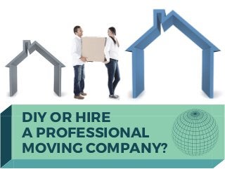 DIY OR HIRE
A PROFESSIONAL
MOVING COMPANY?
 