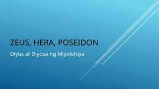 ZEUS, HERA, POSEIDON
Diyos at Diyosa ng Miyolohiya
 