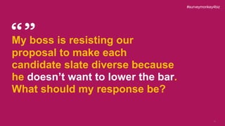 16
My boss is resisting our
proposal to make each
candidate slate diverse because
he doesn’t want to lower the bar.
What s...